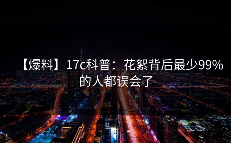 【爆料】17c科普：花絮背后最少99%的人都误会了