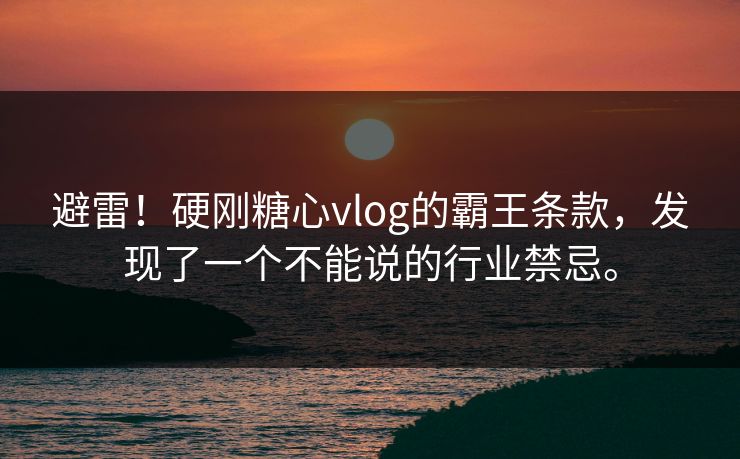 避雷！硬刚糖心vlog的霸王条款，发现了一个不能说的行业禁忌。
